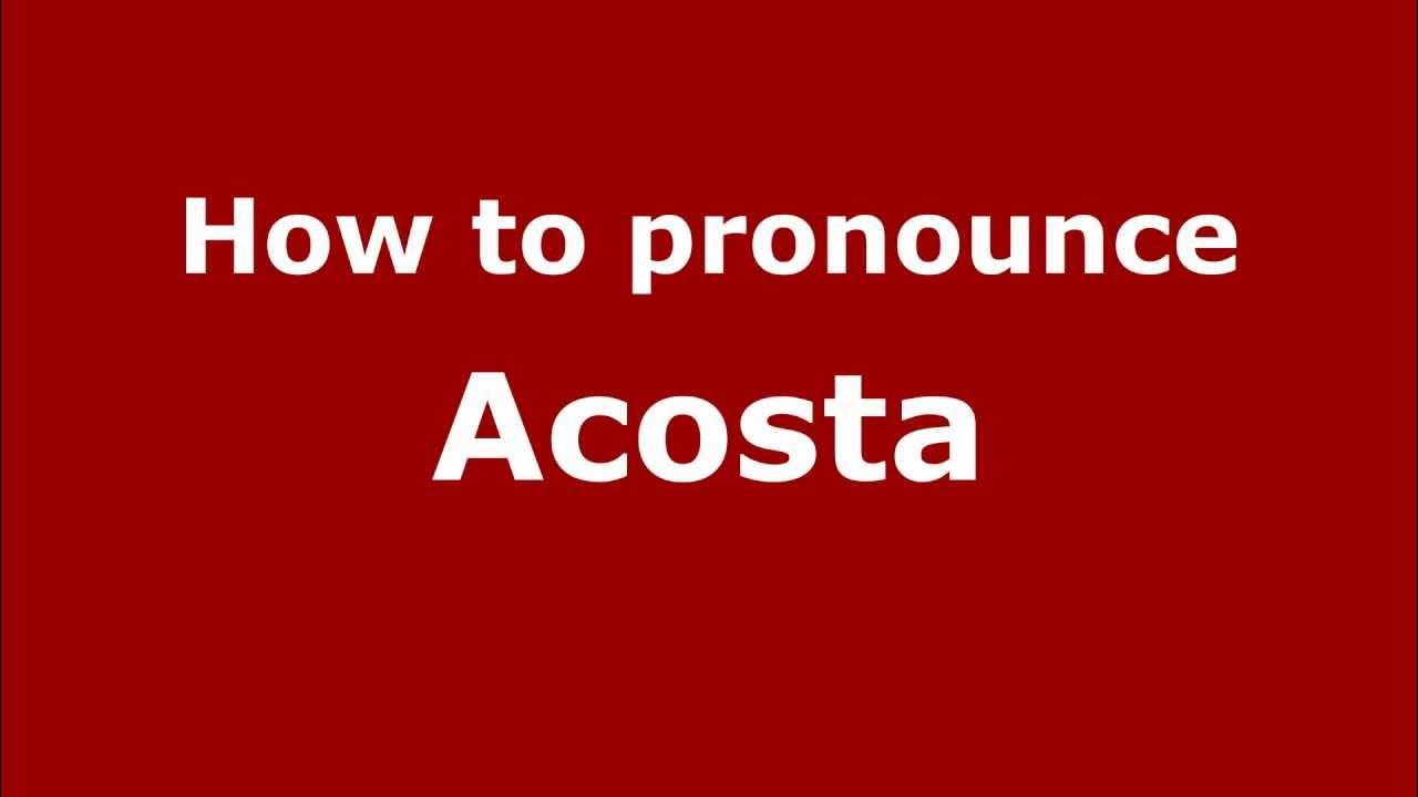 Surname Acosta: How to Pronounce It Correctly? Learn to Say Acosta Right