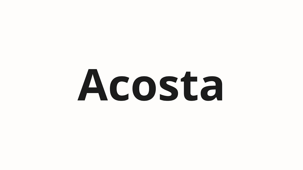 Surname Acosta: How to Pronounce It Correctly? Learn to Say Acosta Right