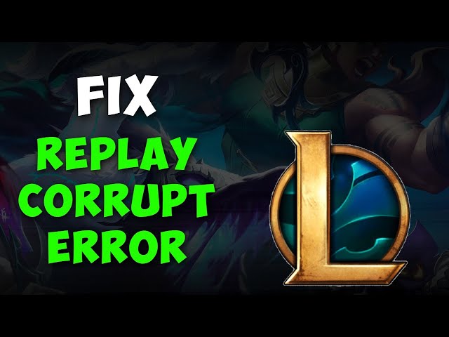 My League of Legends Replay Corrupted, What Do I Do? Easy Troubleshooting Guide
