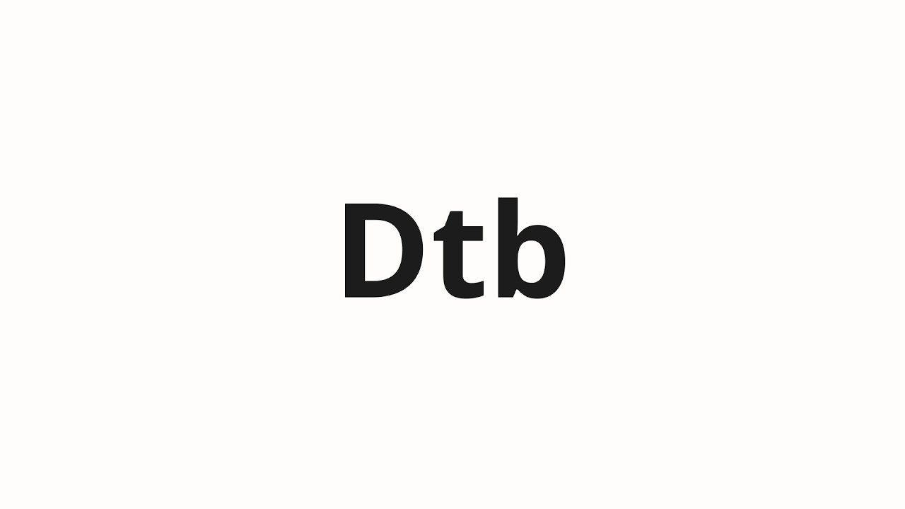 How to say dtb in spanish,the easy explanation.