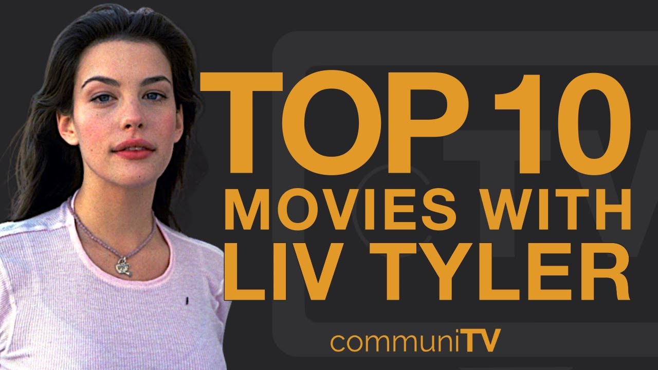 Liv Tylers Best Movies: A Must-Watch Filmography Guide