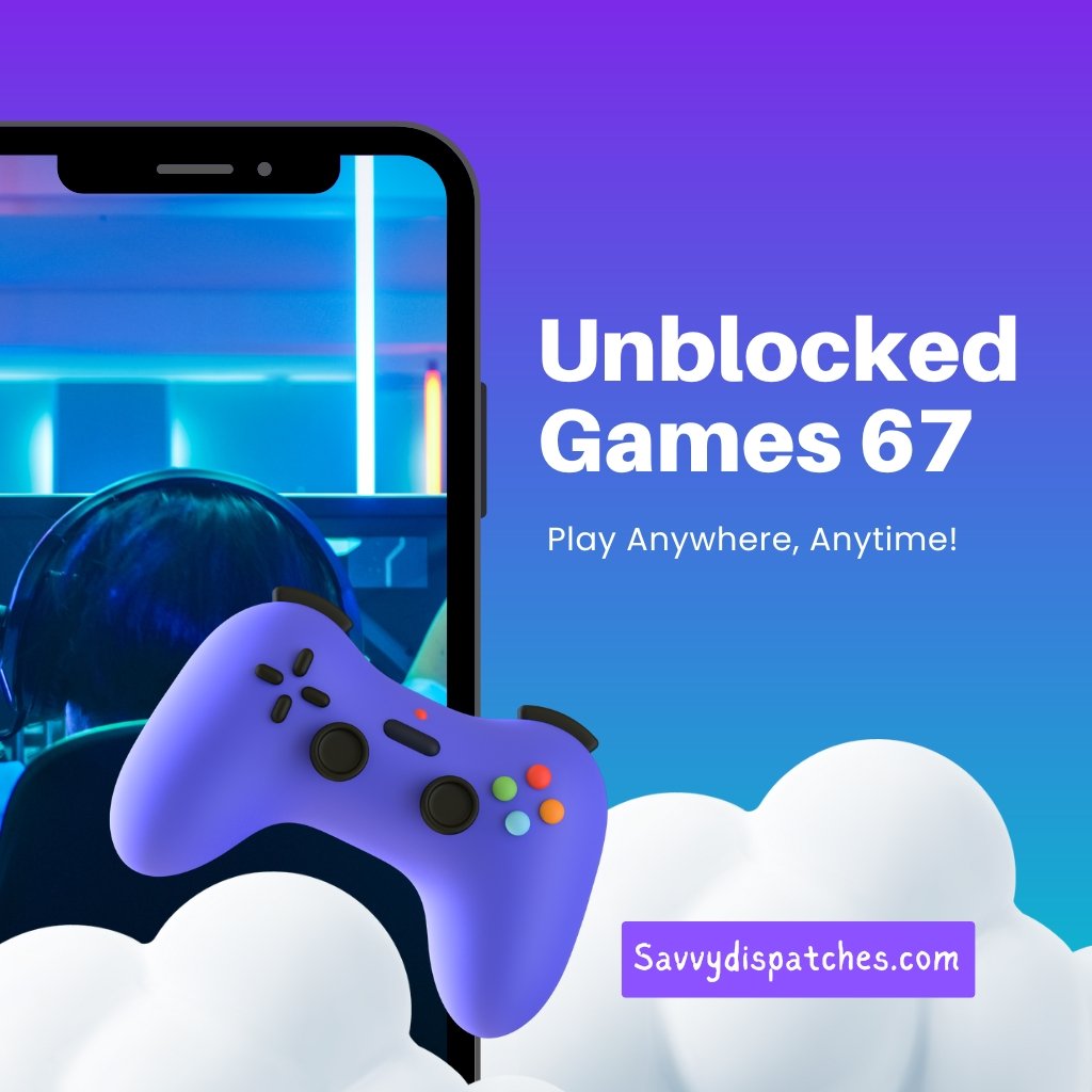 UBG 67 Unblocked: Access Games Anywhere, Anytime.