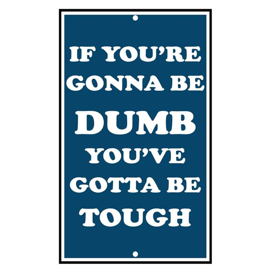 How to use if you gonna be dumb you gotta be tough advice? Get real tips here fast!